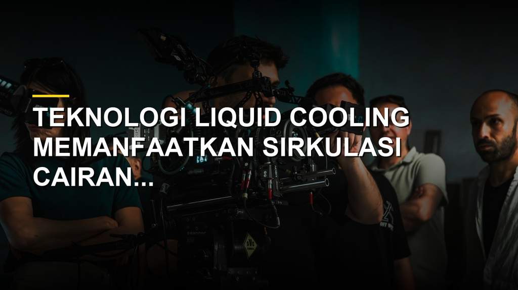 Mengenal Teknologi Liquid Cooling, Solusi Pendingin Canggih Masa Kini