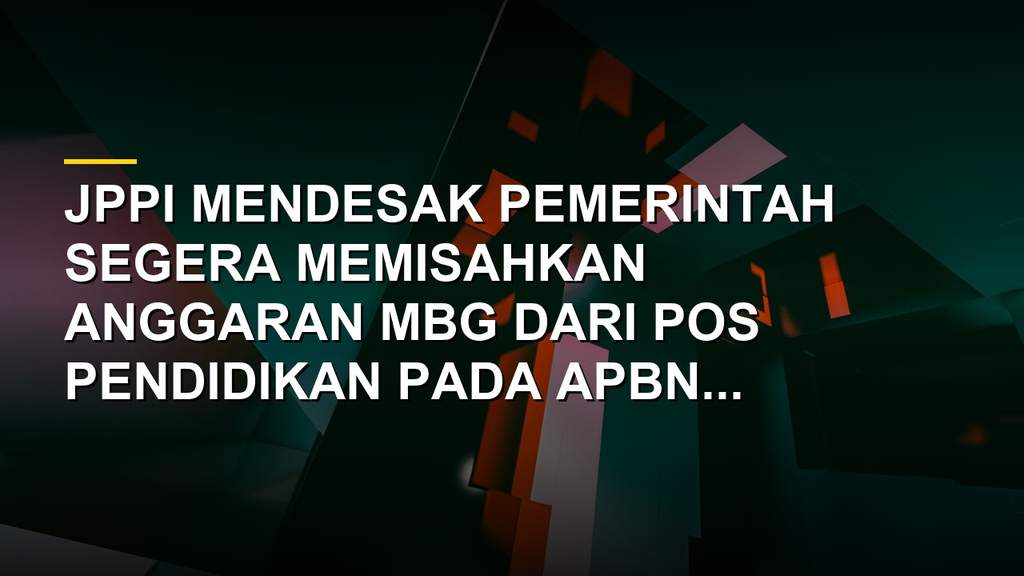 JPPI desak pemerintah pisahkan anggaran MBG dari pendidikan pada APBN 2027