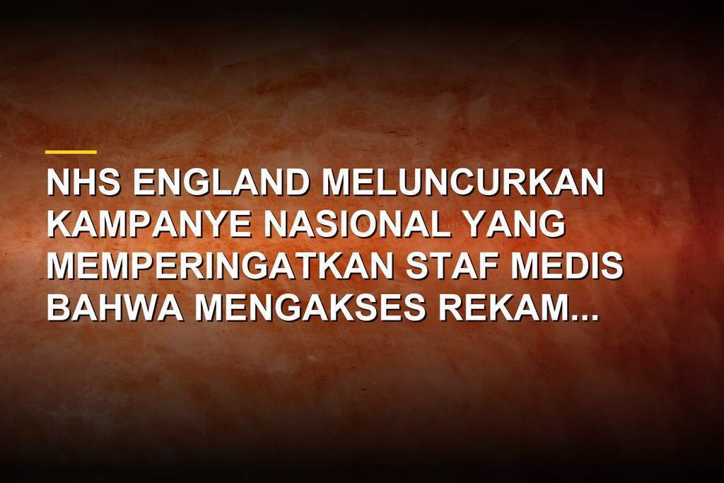 Kampanye nasional NHS England terkait perlindungan data pasien dan sanksi tegas bagi staf medis