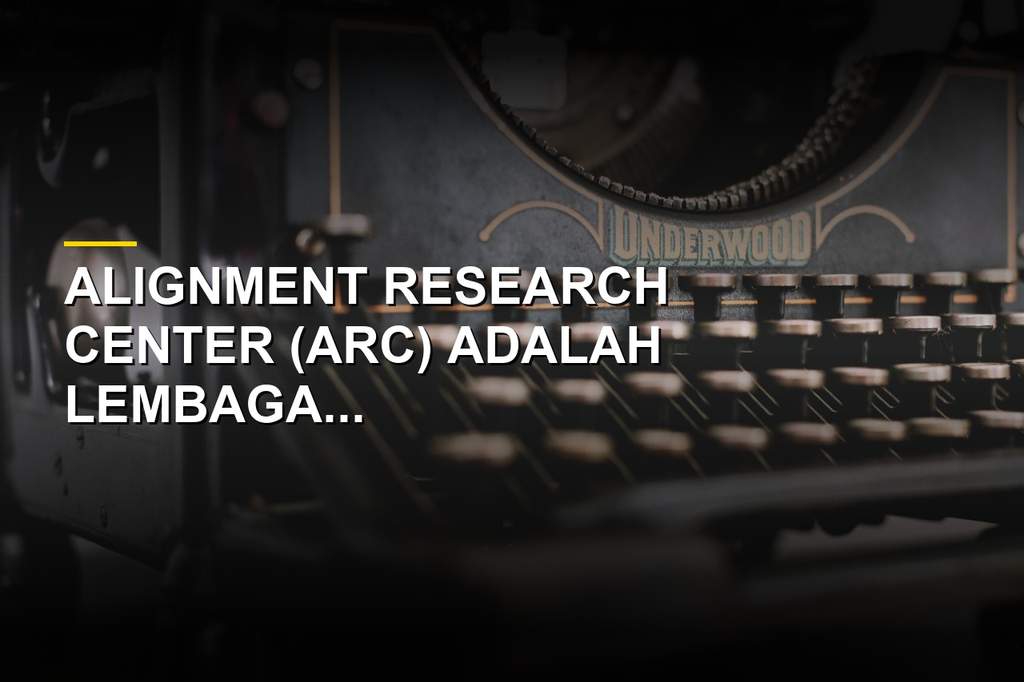 Kantor dan aktivitas riset Alignment Research Center dalam menguji keamanan kecerdasan buatan