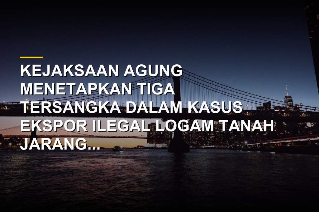 Kasus ekspor ilegal logam tanah jarang harta karun Indonesia di Batam