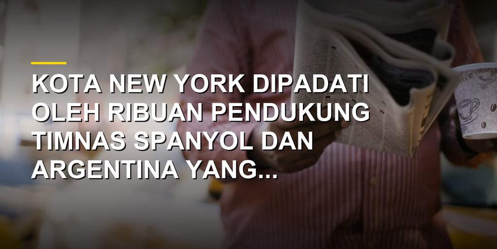 Kemeriahan para pendukung timnas Spanyol dan Argentina di jalanan New York menjelang final