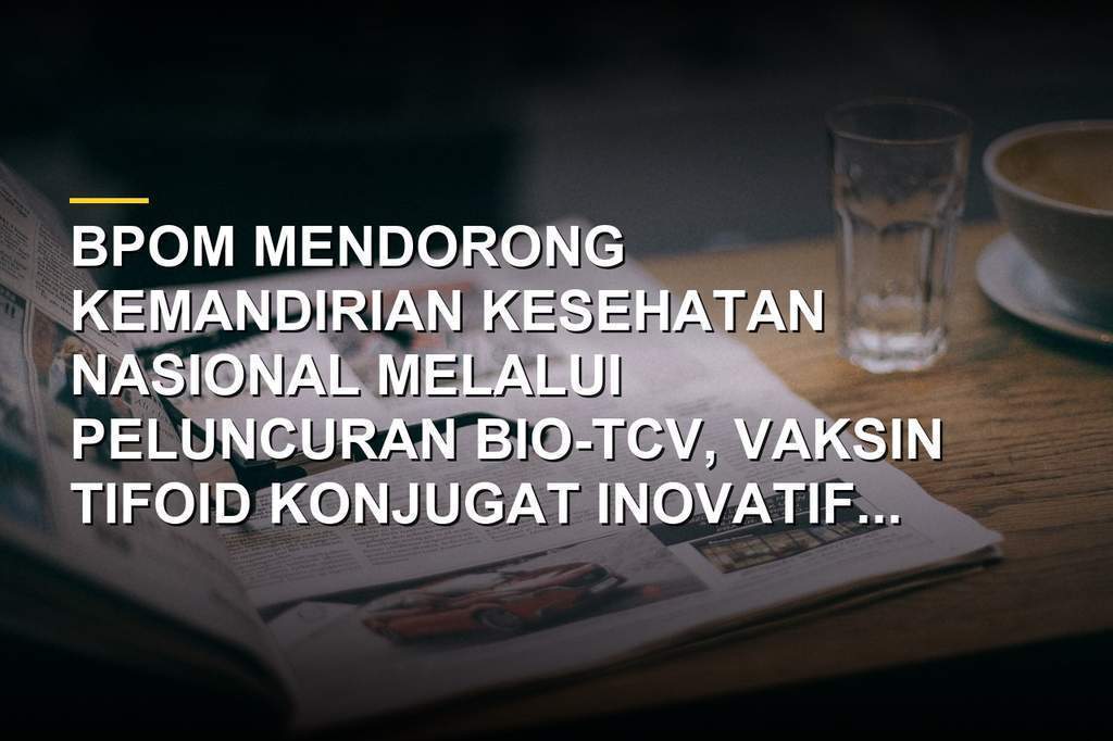 Kepala BPOM Taruna Ikrar dalam peluncuran vaksin tifoid konjugat Bio-TCV untuk kemandirian nasional