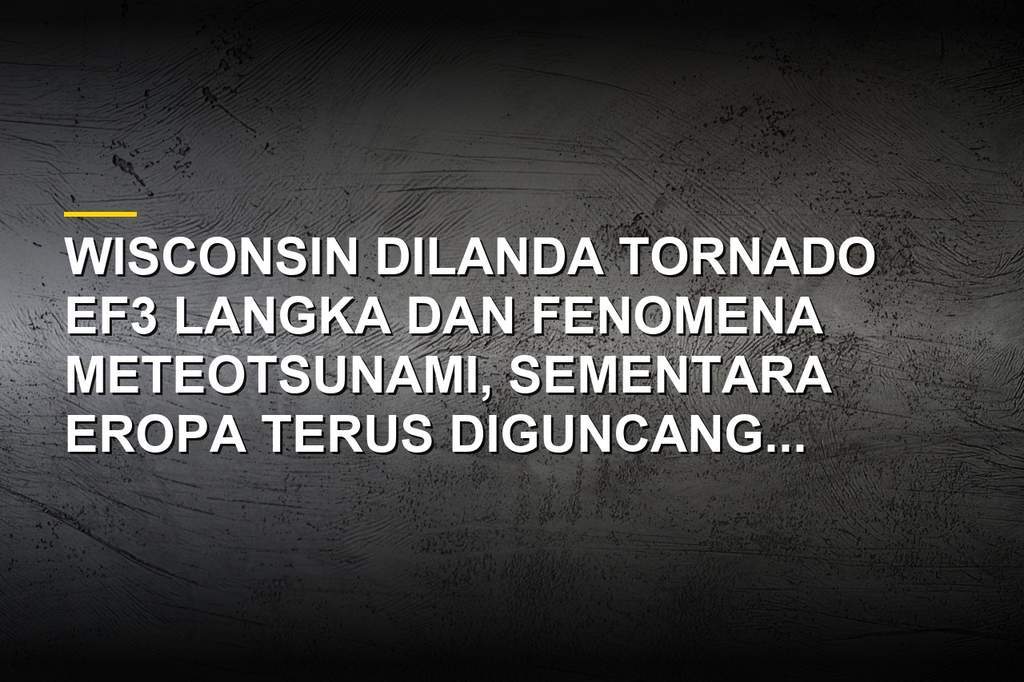 Kerusakan akibat tornado EF3 di Wisconsin dan fenomena meteotsunami di Danau Winnebago