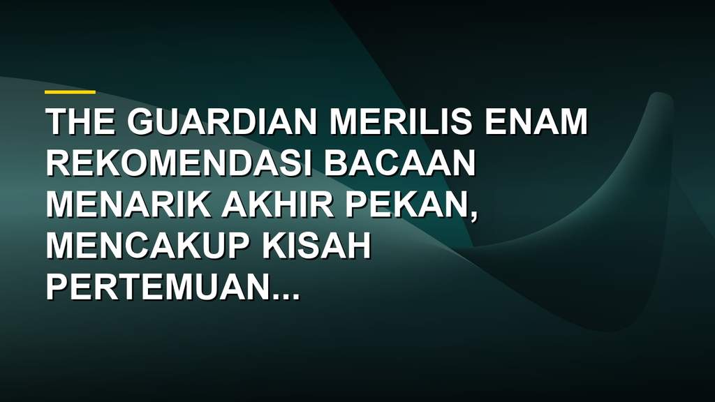 Kolase enam artikel pilihan The Guardian untuk bacaan akhir pekan