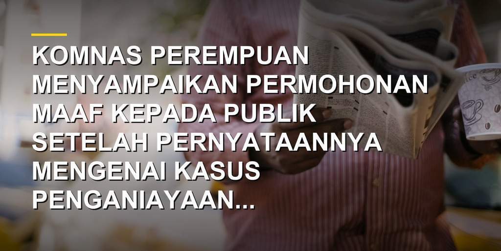 Komnas Perempuan menyampaikan permohonan maaf terkait polemik pernyataan kasus YTR