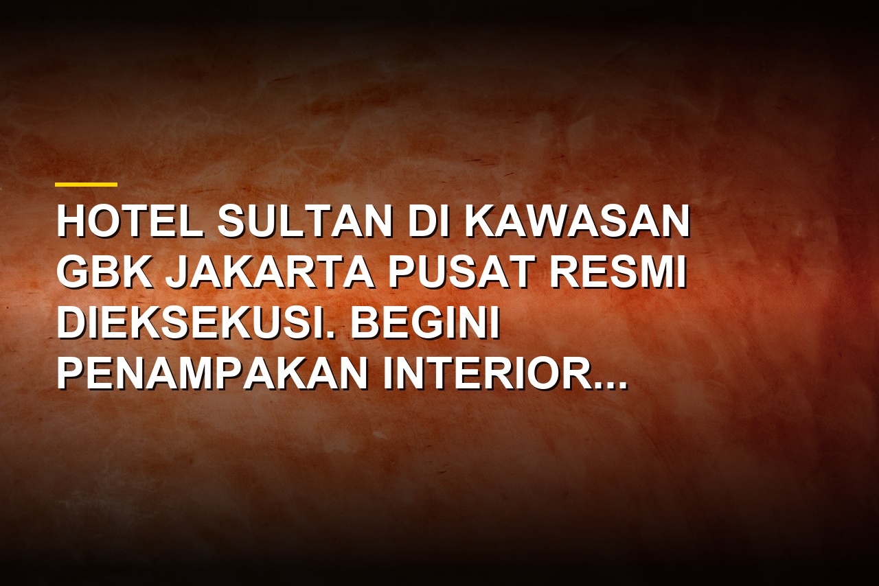 Kondisi interior mewah Hotel Sultan usai eksekusi oleh PPKGBK