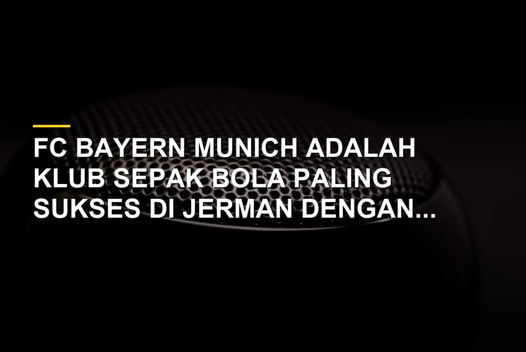 Profil FC Bayern Munich, Raksasa Sepak Bola Jerman dengan 35 Gelar