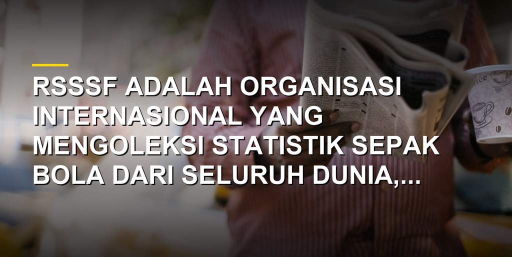 Mengenal RSSSF, Gudang Data Sepak Bola Terlengkap di Dunia