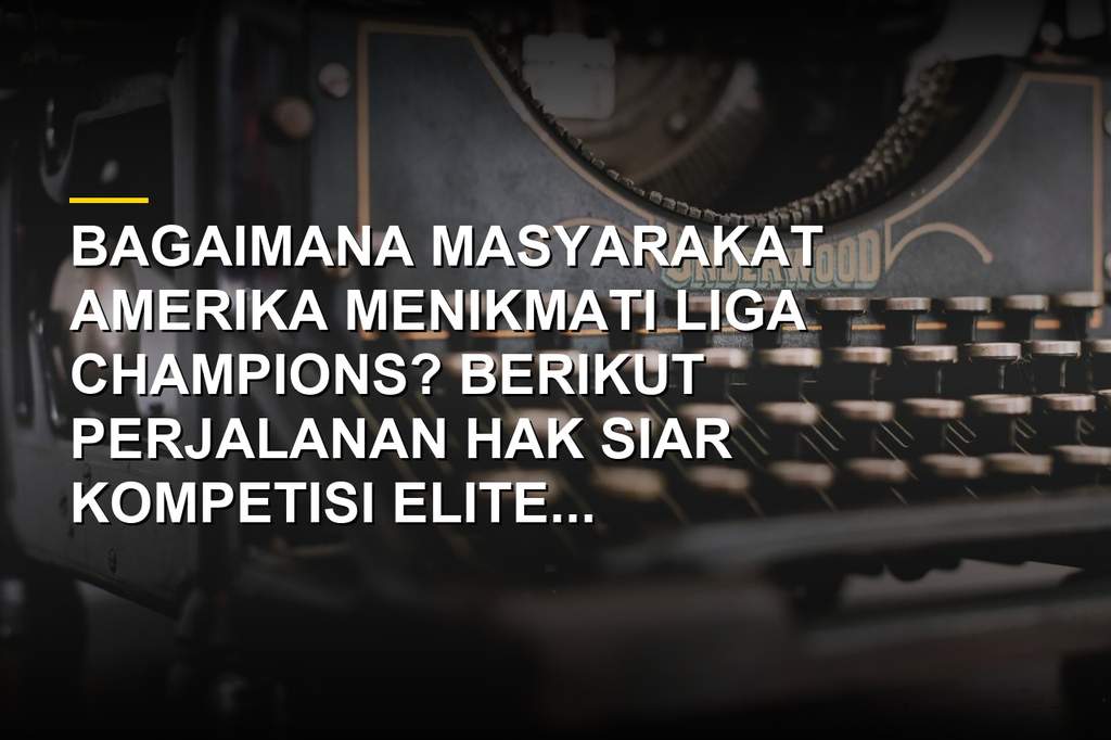 Profil Siaran Liga Champions di AS, dari Fox Hingga CBS Sports