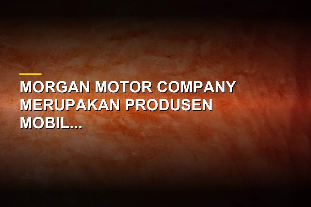 Mobil klasik buatan Morgan Motor Company dengan rangka kayu khas
