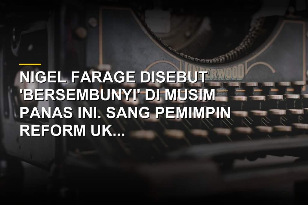 Nigel Farage pemimpin Reform UK menghilang dari publik dan konferensi pers