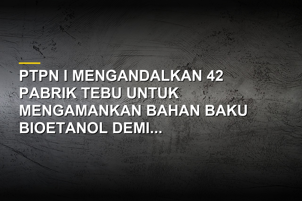Pabrik tebu PTPN I untuk bahan baku bioetanol