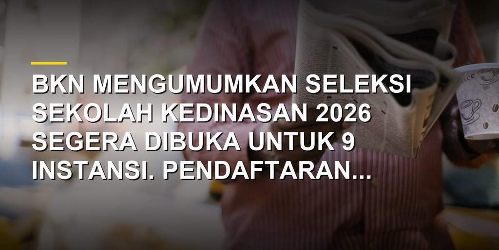 Panduan dan cara daftar seleksi penerimaan Sekolah Kedinasan 2026 melalui portal SSCASN BKN