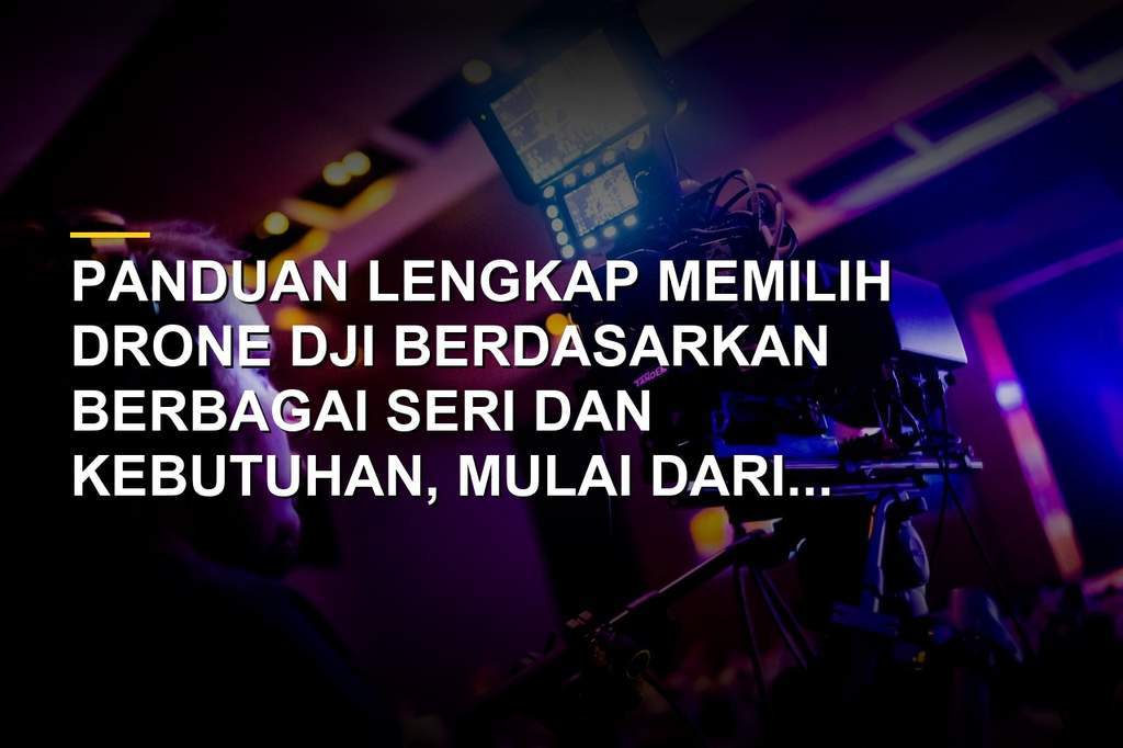 Panduan memilih drone DJI terbaik untuk pemula dan profesional