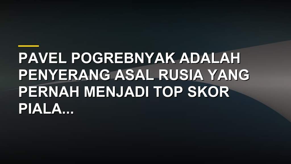 Pavel Pogrebnyak, penyerang Rusia yang pernah bersinar di Premier League bersama Fulham