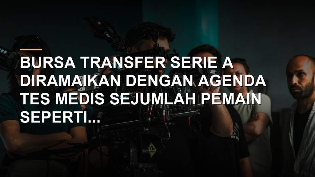 Pemain baru Serie A jalani tes medis di bursa transfer musim panas