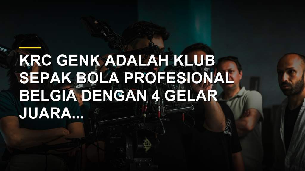 Profil KRC Genk, Klub Belgia dengan Akademi Muda Bertabur Bintang