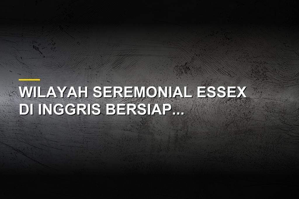 Pemandangan wilayah Essex di Inggris yang bersiap menghadapi restrukturisasi pemerintahan