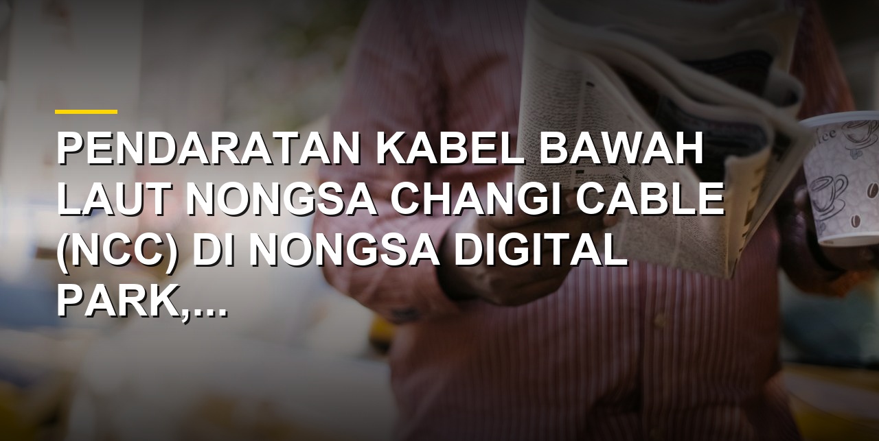 Pendaratan kabel bawah laut NCC di Nongsa Digital Park Batam