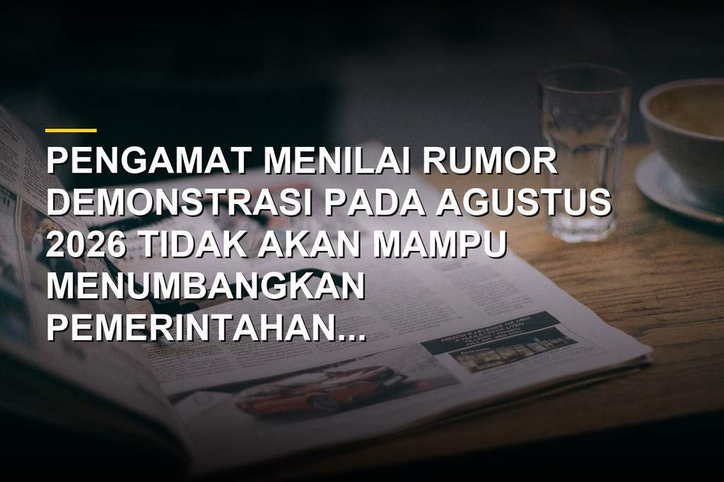 Pengamat nilai demonstrasi Agustus 2026 tidak mampu tumbangkan pemerintahan Prabowo