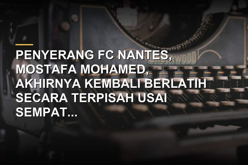 Penyerang FC Nantes Mostafa Mohamed kembali berlatih usai sempat absen dari tim