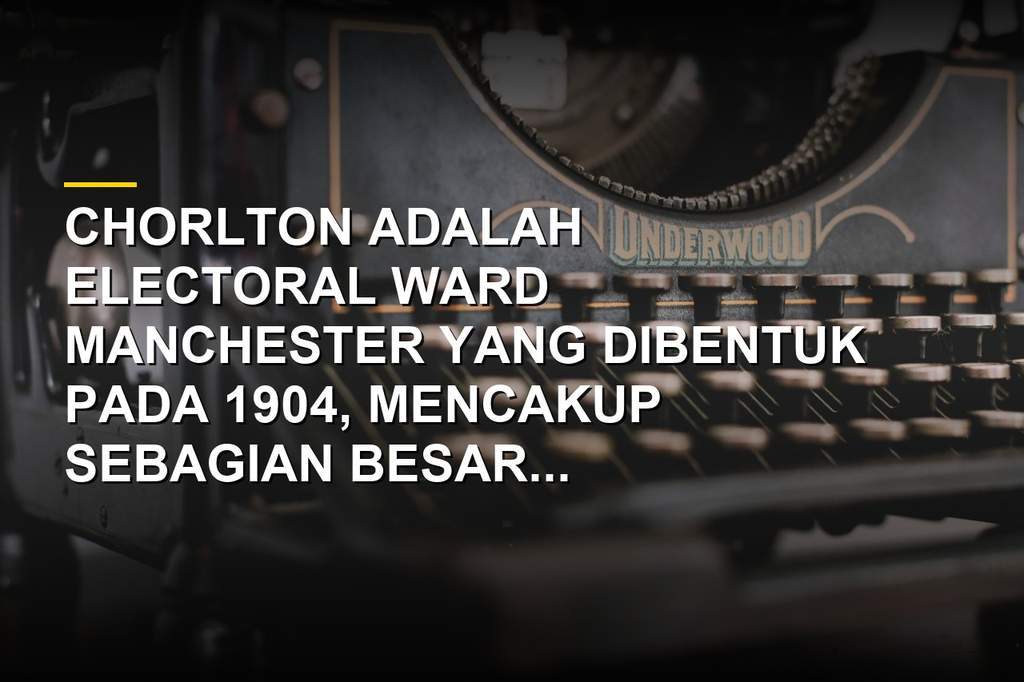 Peta dan suasana Chorlton, electoral ward Manchester dengan sejarah panjang sejak 1904