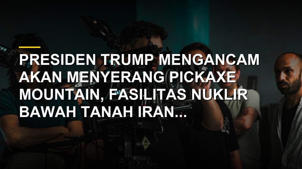 Pickaxe Mountain fasilitas nuklir bawah tanah Iran target serangan AS yang terkubur 100 meter di bawah gunung