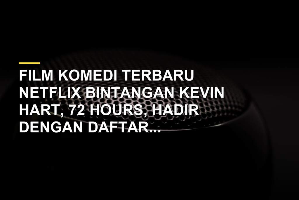 Poster dan adegan film 72 Hours yang dibintangi Kevin Hart di Netflix