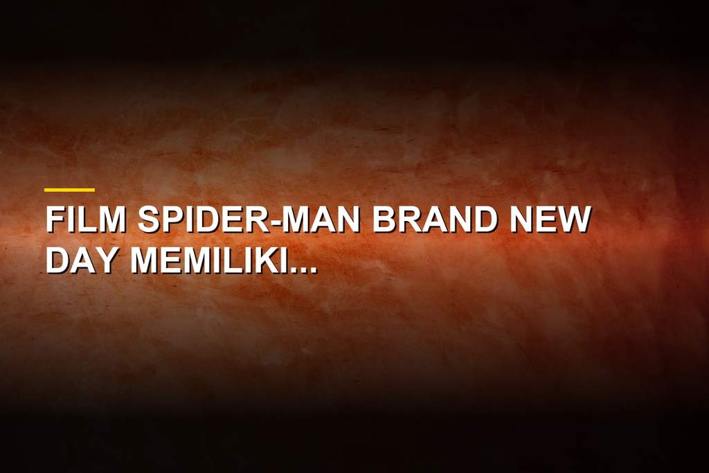 Poster dan adegan film Spider-Man Brand New Day produksi Marvel