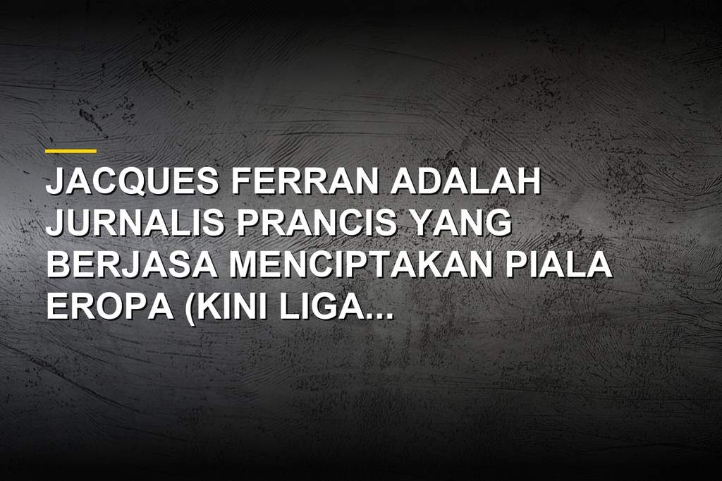 Profil Jacques Ferran, Pencipta Piala Eropa dan Ballon d'Or