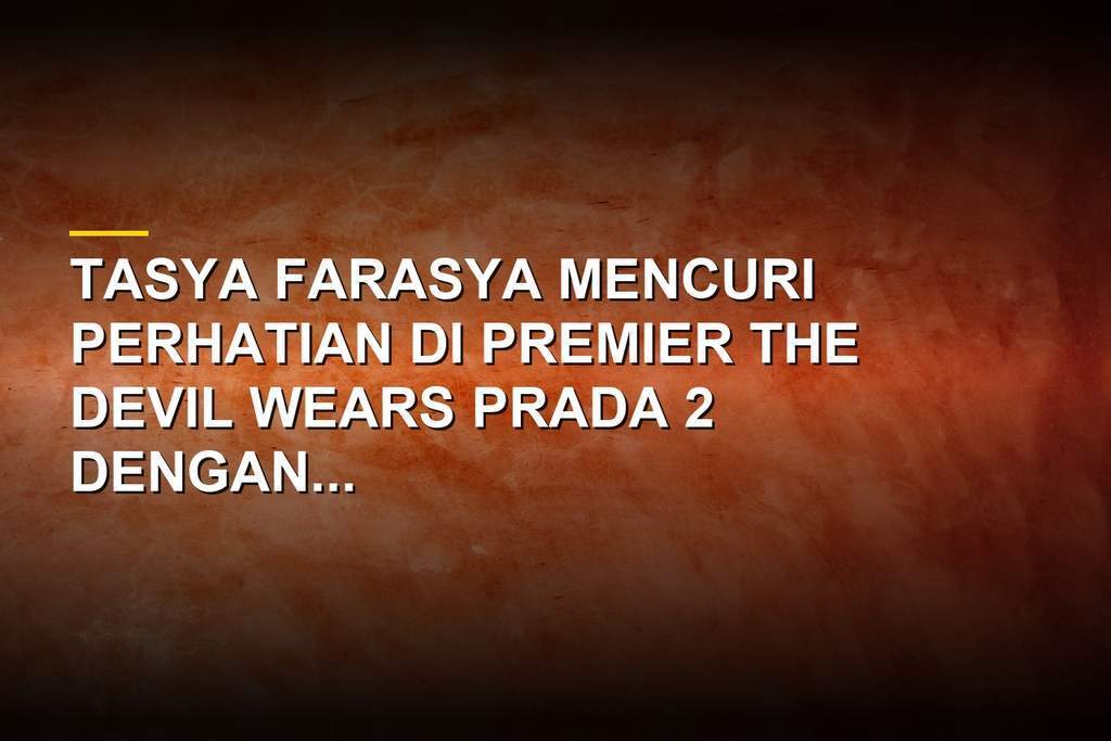 Tasya Farasya tampil menawan di premier The Devil Wears Prada 2 tirukan gaya Anne Hathaway