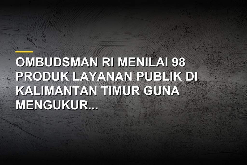 Kantor Ombudsman Republik Indonesia dan evaluasi layanan publik di Kalimantan Timur