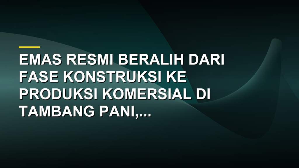 Proses produksi komersial Tambang Emas Pani milik Merdeka Gold (EMAS) di Gorontalo
