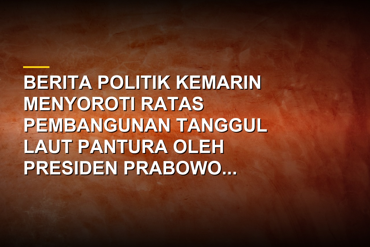 Rangkuman berita politik nasional mulai dari tanggul Pantura hingga Papua