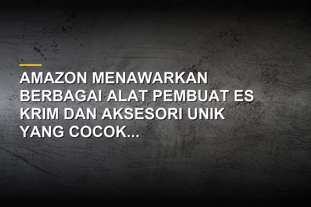 Rekomendasi alat pembuat es krim dan aksesori musim panas di Amazon