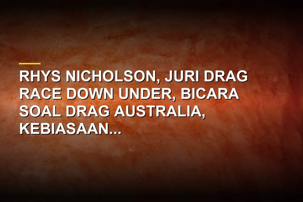 Rhyn Nicholson komedian juri Drag Race Down Under dalam wawancara eksklusif