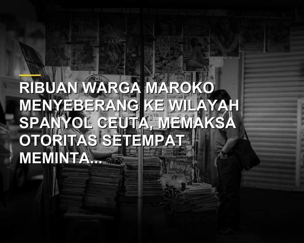 Ribuan migran dari Maroko menyeberang ke wilayah Spanyol Ceuta melalui Pantai Tarajal