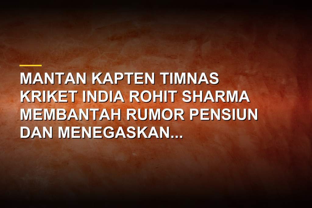 Rohit Sharma menepis spekulasi pensiun dan fokus persiapkan ICC World Cup 2027