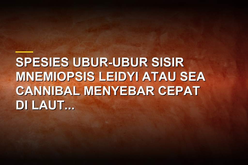 Spesies sea cannibal Mnemiopsis leidyi yang menyebar di Laut Baltik mengancam ekosistem