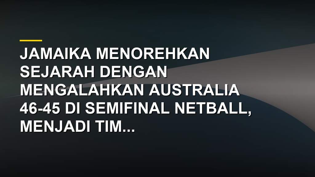 Selebrasi pemain netball Jamaika setelah mengalahkan Australia di semifinal Commonwealth Games 2026
