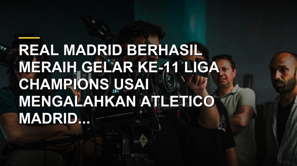 Drama Adu Penalti, Real Madrid Kalahkan Atletico di Final Liga Champions