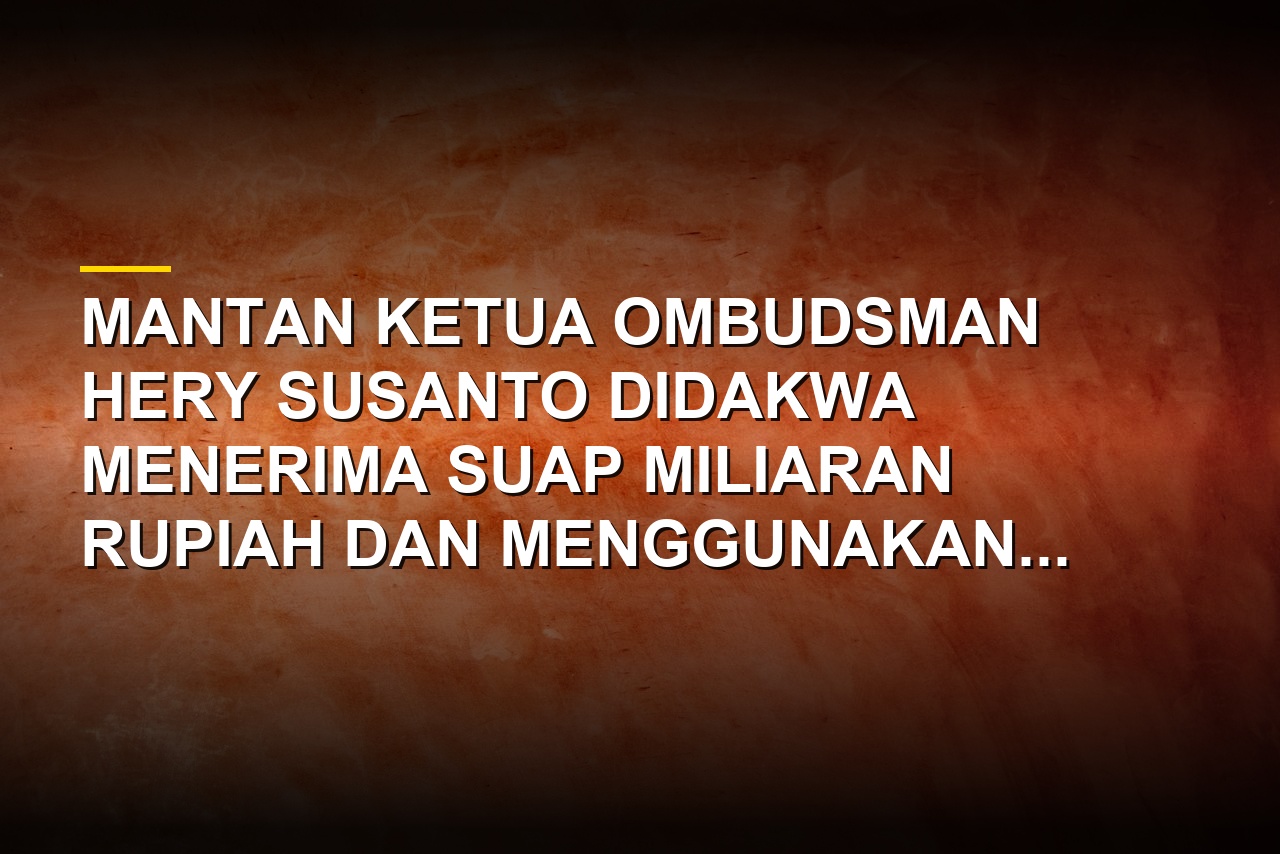 Sidang dakwaan eks Ketua Ombudsman Hery Susanto di Pengadilan Tipikor