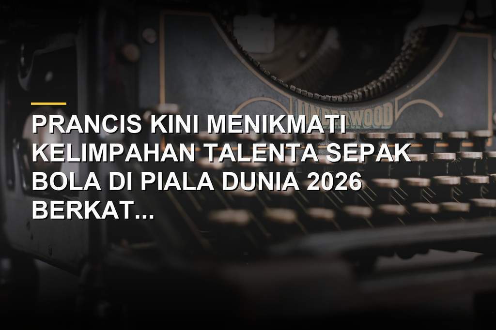 Skuad Tim Nasional Prancis tampil mendominasi dengan komposisi pemain bertabur bintang