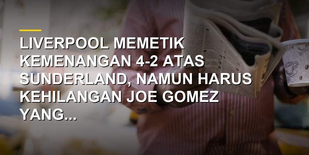 Joe Gomez mengalami cedera saat Liverpool melawan Sunderland di laga pramusim