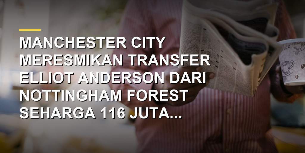 Elliot Anderson resmi diperkenalkan sebagai pemain baru Manchester City