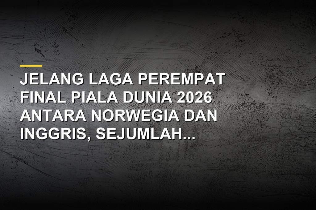 Pertandingan Piala Dunia 2026 antara Norwegia melawan Inggris