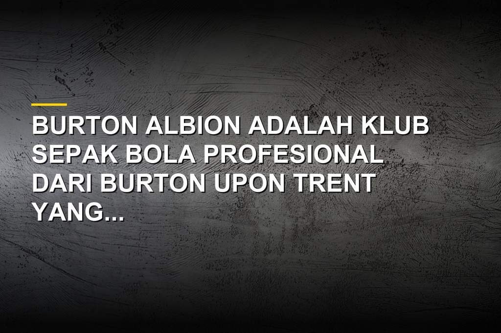 Profil Burton Albion, Klub Pembuat Kejutan dari Kota Bir