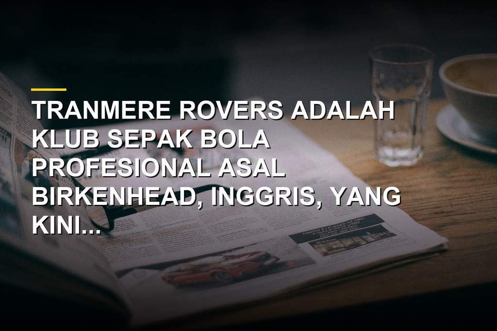 Profil Tranmere Rovers, Klub dengan Sejarah Panjang di Inggris