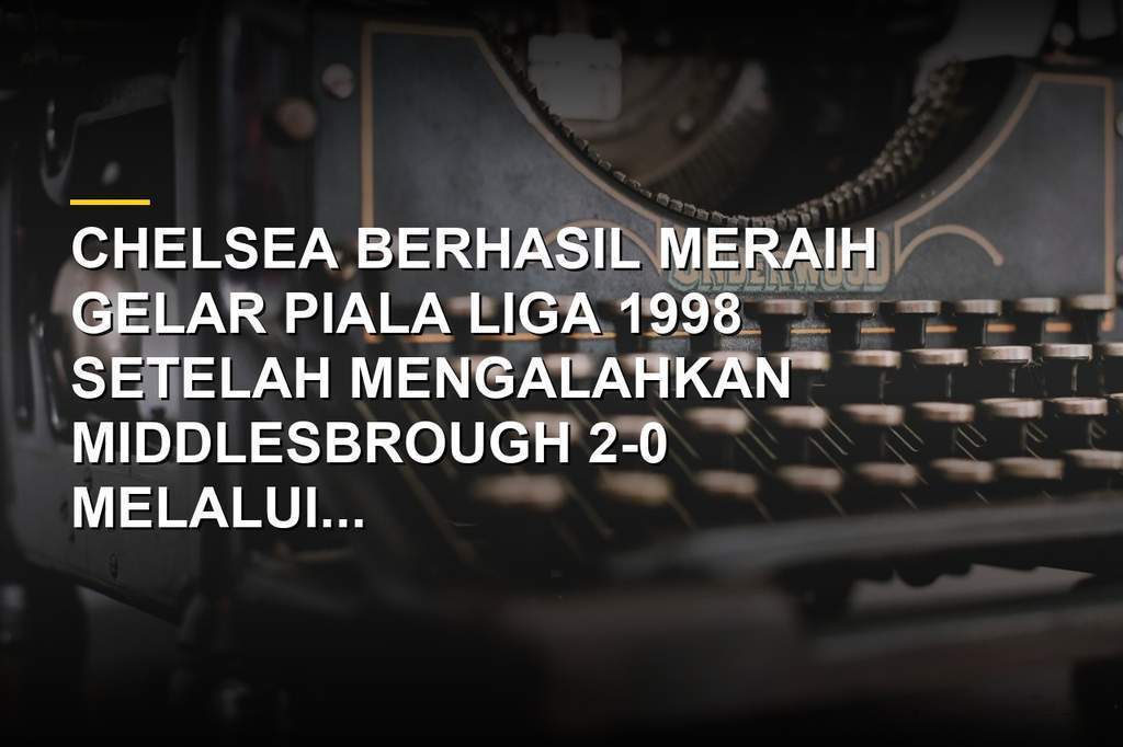 Suasana final Piala Liga 1998 di Wembley antara Chelsea dan Middlesbrough